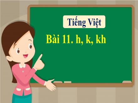 Bài giảng Tiếng Việt 1 - Bài 11: h, k, kh - Năm học 2022-2023 - Nguyễn Thị Ánh Tuyết