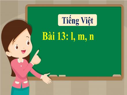 Bài giảng Tiếng Việt 1 - Bài 13: l, m, n - Năm học 2022-2023 - Nguyễn Thị Ánh Tuyết