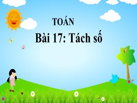 Bài giảng Tiếng Việt 1 - Bài 17: Tách số - Năm học 2022-2023 - Nguyễn Thị Ánh Tuyết