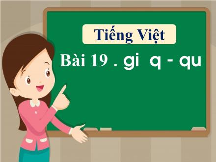 Bài giảng Tiếng Việt 1 - Bài 19: Gi, q-qu - Năm học 2021-2022 - Nguyễn Thị Ánh Tuyết