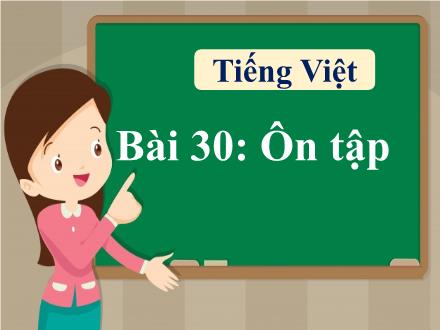 Bài giảng Tiếng Việt 1 - Bài 30: Ôn tập - Năm học 2022-2023 - Nguyễn Thị Ánh Tuyết