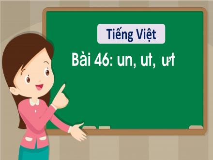 Bài giảng Tiếng Việt 1 - Bài 46: un, ut, ưt - Năm học 2022-2023 - Nguyễn Thị Ánh Tuyết