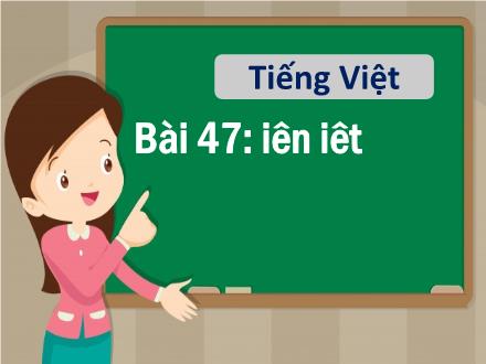 Bài giảng Tiếng Việt 1 - Bài 47: Iên, iêt - Năm học 2021-2022 - Nguyễn Thị Ánh Tuyết