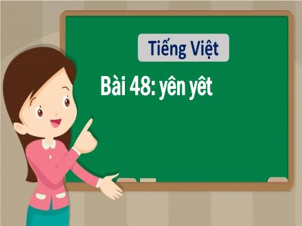 Bài giảng Tiếng Việt 1 - Bài 48: yên, yêt - Năm học 2022-2023 - Nguyễn Thị Ánh Tuyết