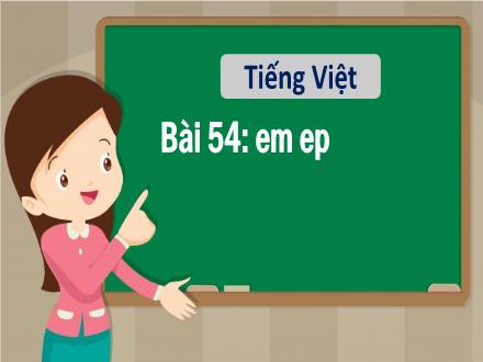 Bài giảng Tiếng Việt 1 - Bài 54: Em, ep - Năm học 2021-2022 - Nguyễn Thị Ánh Tuyết