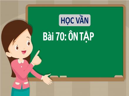 Bài giảng Tiếng Việt 1 - Bài 70: Ôn tập - Năm học 2021-2022 - Nguyễn Thị Ánh Tuyết