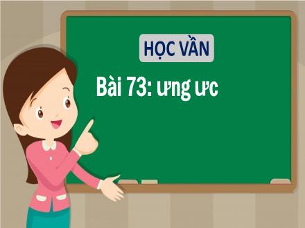 Bài giảng Tiếng Việt 1 - Bài 73: ưng, ưc - Năm học 2021-2022 - Nguyễn Thị Ánh Tuyết