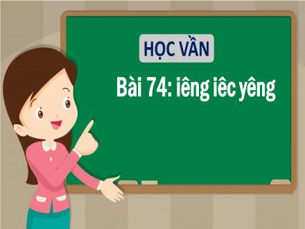 Bài giảng Tiếng Việt 1 - Bài 74: Iêng, iêc, yêng - Năm học 2021-2022 - Nguyễn Thị Ánh Tuyết