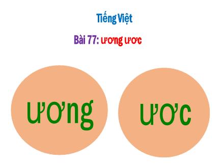 Bài giảng Tiếng Việt 1 - Bài 77: ương, ươc - Năm học 2022-2023 - Nguyễn Thị Ánh Tuyết