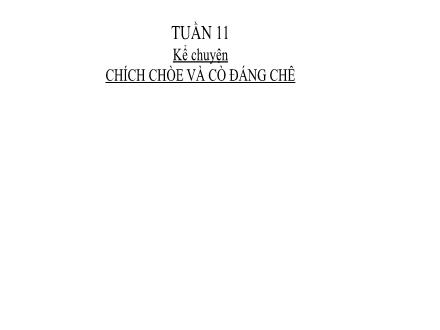 Bài giảng Tiếng Việt 1 (Kể chuyện) - Tuần 11: Chính chòe và có đáng chê - Năm học 2022-2023 - Nguyễn Thị Ánh Tuyết