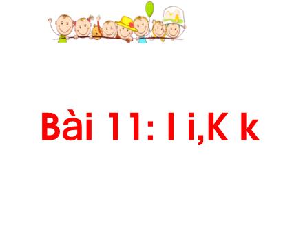 Bài giảng Tiếng Việt 1 (Kết nối tri thức) - Bài 11: I, i, K, k - Năm học 2024-2025 - Nguyễn Thị Ánh Tuyết