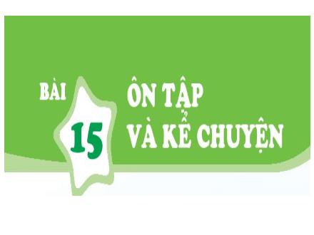 Bài giảng Tiếng Việt 1 (Kết nối tri thức) - Bài 15: Ôn tập và kể chuyện - Năm học 2024-2025 - Nguyễn Thị Ánh Tuyết