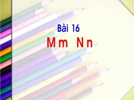 Bài giảng Tiếng Việt 1 (Kết nối tri thức) - Bài 16: M, m, N, n - Năm học 2024-2025 - Nguyễn Thị Ánh Tuyết