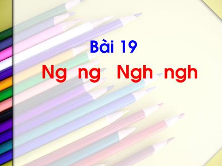 Bài giảng Tiếng Việt 1 (Kết nối tri thức) - Bài 19: Ng, ng, Ngh, ngh - Năm học 2024-2025 - Nguyễn Thị Ánh Tuyết