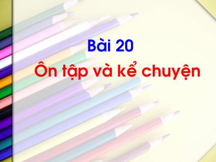Bài giảng Tiếng Việt 1 (Kết nối tri thức) - Bài 20: Ôn tập và kể chuyện - Năm học 2023-2024 - Nguyễn Thị Ánh Tuyết
