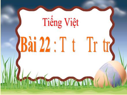 Bài giảng Tiếng Việt 1 (Kết nối tri thức) - Bài 22: T, t, Tr, tr - Năm học 2024-2025 - Nguyễn Thị Ánh Tuyết