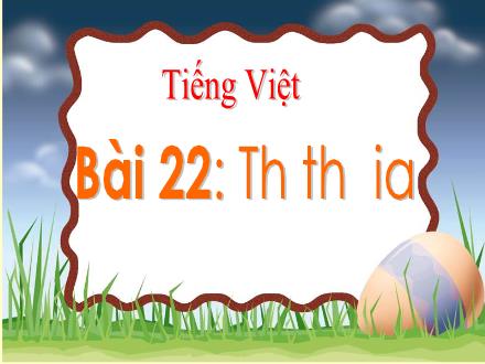 Bài giảng Tiếng Việt 1 (Kết nối tri thức) - Bài 23: Th, th, ia - Năm học 2024-2025 - Nguyễn Thị Ánh Tuyết