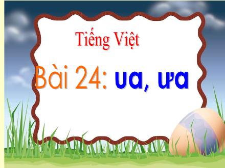 Bài giảng Tiếng Việt 1 (Kết nối tri thức) - Bài 24: ua, ưa - Năm học 2024-2025 - Nguyễn Thị Ánh Tuyết
