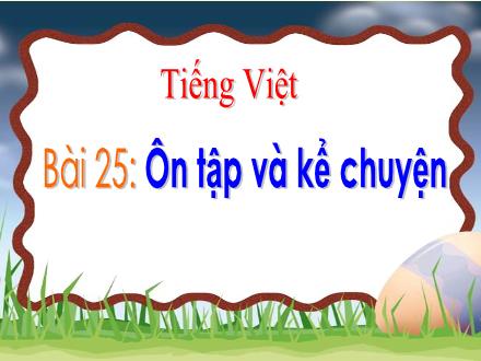 Bài giảng Tiếng Việt 1 (Kết nối tri thức) - Bài 25: Ôn tập và kể chuyện - Năm học 2024-2025 - Nguyễn Thị Ánh Tuyết