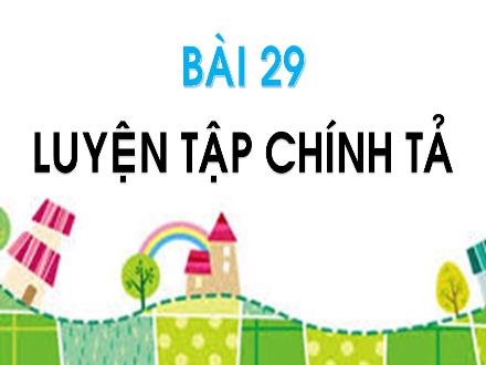 Bài giảng Tiếng Việt 1 (Kết nối tri thức) - Bài 29: Luyện tập chính tả - Năm học 2024-2025 - Nguyễn Thị Ánh Tuyết
