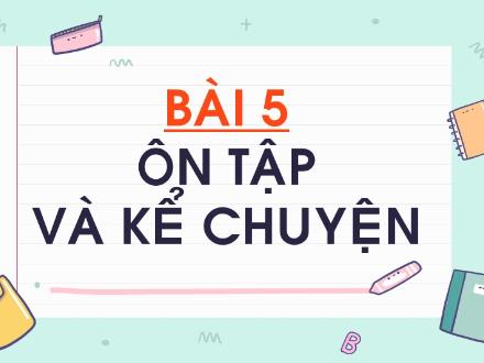 Bài giảng Tiếng Việt 1 (Kết nối tri thức) - Bài 5: Ôn tập và kể chuyện - Năm học 2024-2025 - Nguyễn Thị Ánh Tuyết