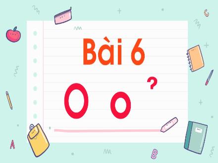 Bài giảng Tiếng Việt 1 (Kết nối tri thức) - Bài 6: O, o , dấu hỏi - Năm học 2024-2025 - Nguyễn Thị Ánh Tuyết