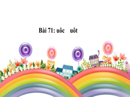 Bài giảng Tiếng Việt 1 (Kết nối tri thức) - Bài 71: ước, ươt - Năm học 2023-2024 - Nguyễn Thị Ánh Tuyết