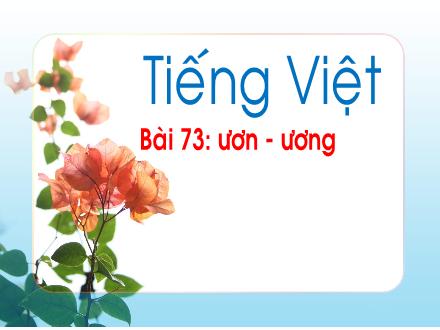 Bài giảng Tiếng Việt 1 (Kết nối tri thức) - Bài 73: ươn, ương - Năm học 2023-2024 - Nguyễn Thị Ánh Tuyết