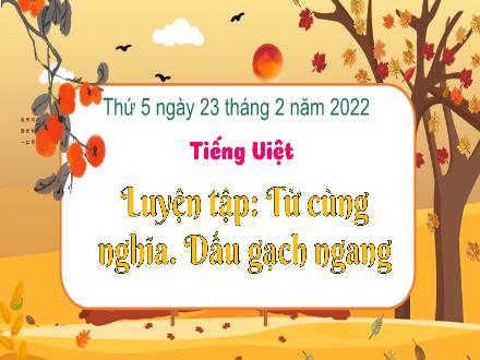 Bài giảng Tiếng Việt 3 (Luyện từ và câu) Kết nối tri thức - Bài: Từ cùng nghĩa. Dấu gạch ngang - Năm học 2022-2023