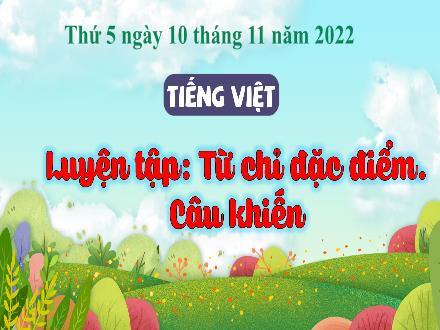 Bài giảng Tiếng Việt 3 (Luyện từ và câu) Kết nối tri thức - Bài: Từ chỉ đặc điểm. Câu khiến - Năm học 2022-2023