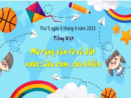 Bài giảng Tiếng Việt 3 (Luyện từ và câu) Kết nối tri thức - Bài: Mở rộng vốn từ về đất nước. Câu cảm, câu khiến - Năm học 2022-2023