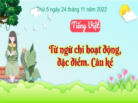 Bài giảng Tiếng Việt 3 (Luyện từ và câu) Kết nối tri thức - Bài: Từ ngữ chỉ hoạt động, đặc điểm. Câu kể - Năm học 2022-2023