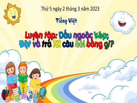 Bài giảng Tiếng Việt 3 (Luyện từ và câu) Kết nối tri thức - Bài: Dấu ngoặc kép. Đặt và trả lời câu hỏi bằng gì? - Năm học 2022-2023