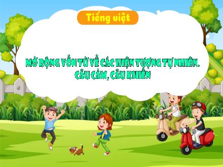 Bài giảng Tiếng Việt 3 (Luyện từ và câu) Kết nối tri thức - Bài: Mở rộng vốn từ về các hiện tượng tự nhiên. Câu cảm, câu khiến - Năm học 2022-2023