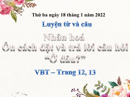Bài giảng Tiếng Việt 3 (Luyện từ và câu) - Tuần 21, Bài: Nhân hóa. Ôn cách đặt và trả lời câu hỏi "Ở đâu?" - Năm học 2021-2022