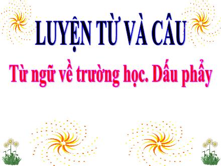 Bài giảng Tiếng Việt 3 (Luyện từ và câu) - Tuần 6, Bài: Từ ngữ về trường học. Dấu phẩy - Năm học 2021-2022