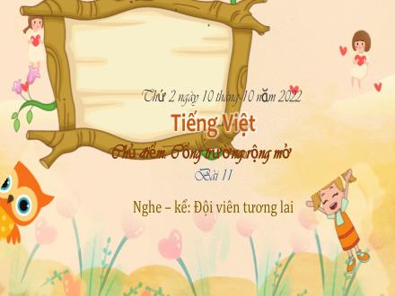 Bài giảng Tiếng Việt 3 (Nghe - Kể) Kết nối tri thức - Bài: Đội viên tương lai - Năm học 2022-2023