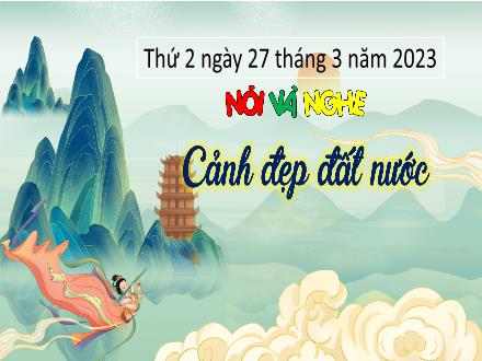Bài giảng Tiếng Việt 3 (Nói và nghe) Kết nối tri thức - Bài: Cảnh đẹp đất nước - Năm học 2022-2023