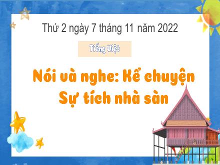 Bài giảng Tiếng Việt 3 (Nói và nghe) Kết nối tri thức - Bài: Kể chuyện Sự tích nhà sàn - Năm học 2022-2023