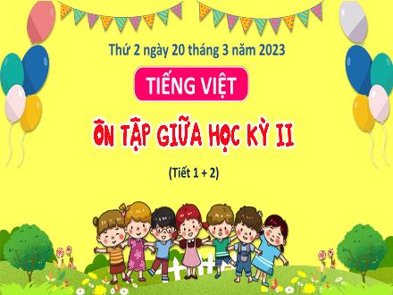 Bài giảng Tiếng Việt 3 (Nói và nghe) Kết nối tri thức - Bài: Ôn tập giữa học kỳ II (Tiết 1+2) - Năm học 2022-2023