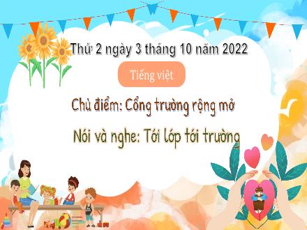 Bài giảng Tiếng Việt 3 (Nói và nghe) Kết nối tri thức - Bài: Tới lớp tới trường - Năm học 2022-2023