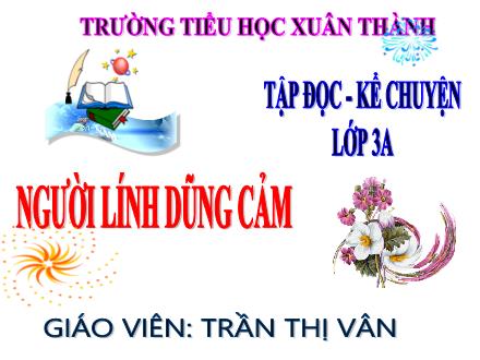 Bài giảng Tiếng Việt 3 (Tập đọc - Kể chuyện) - Tuần 5, Bài: Người lính dũng cảm - Năm học 2021-2022 - Trần Thị Vân