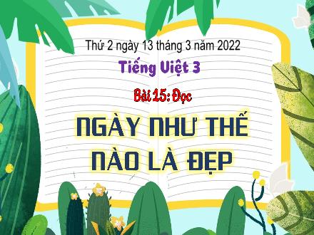 Bài giảng Tiếng Việt 3 (Tập đọc) Kết nối tri thức - Bài 15: Ngày như thế nào là đẹp - Năm học 2022-2023