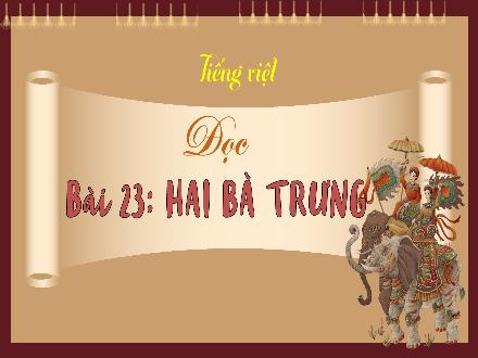 Bài giảng Tiếng Việt 3 (Tập đọc) Kết nối tri thức - Bài 23: Hai Bà Trưng - Năm học 2022-2023