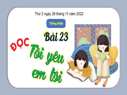 Bài giảng Tiếng Việt 3 (Tập đọc) Kết nối tri thức - Bài 23: Tôi yêu em tôi - Năm học 2022-2023