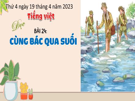 Bài giảng Tiếng Việt 3 (Tập đọc) Kết nối tri thức - Bài 24: Cùng bác qua suối - Năm học 2022-2023