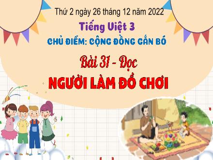Bài giảng Tiếng Việt 3 (Tập đọc) Kết nối tri thức - Bài 31: Người làm đồ chơi - Năm học 2022-2023