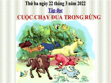 Bài giảng Tiếng Việt 3 (Tập đọc) - Tuần 28, Bài: Cuộc chạy đua trong rừng - Năm học 2021-2022