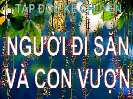Bài giảng Tiếng Việt 3 (Tập đọc) - Tuần 32, Bài: Người đi săn và con vượn - Năm học 2021-2022