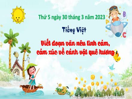 Bài giảng Tiếng Việt 3 (Tập làm văn) - Bài: Viết đoạn văn nêu tình cảm, cảm xúc về cảnh vật quê hương - Năm học 2022-2023